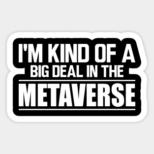 Metaverse - I'm kind of a big deal in the metaverse w Sticker